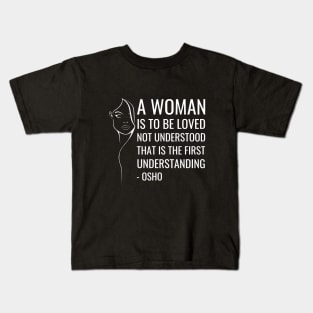 Osho Quotes for Life. A women is to be loved not understood... Kids T-Shirt